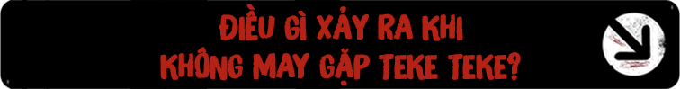 Điều gì xảy ra khi không may gặp Teke Teke?